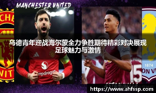 乌德青年迎战海尔蒙全力争胜期待精彩对决展现足球魅力与激情