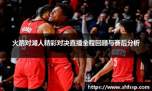 火箭对湖人精彩对决直播全程回顾与赛后分析