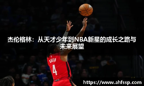 杰伦格林：从天才少年到NBA新星的成长之路与未来展望