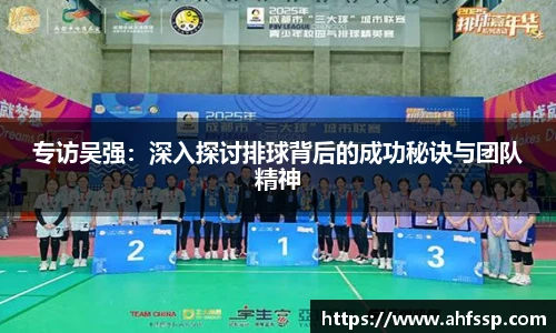 专访吴强：深入探讨排球背后的成功秘诀与团队精神